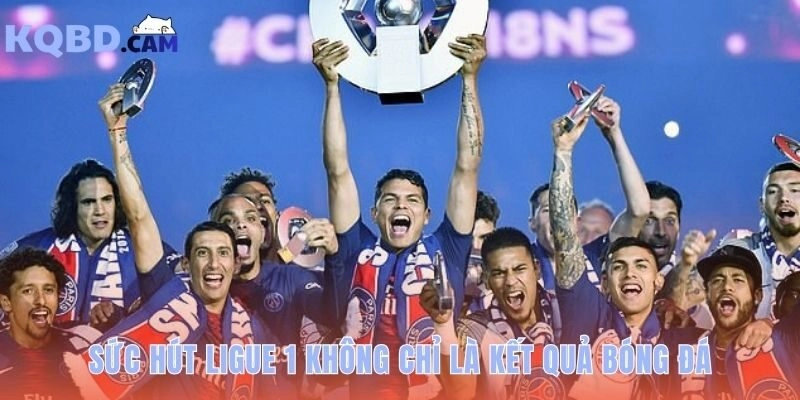 KQBD Ligue 1 hé lộ sức hấp dẫn đa chiều của giải đấu